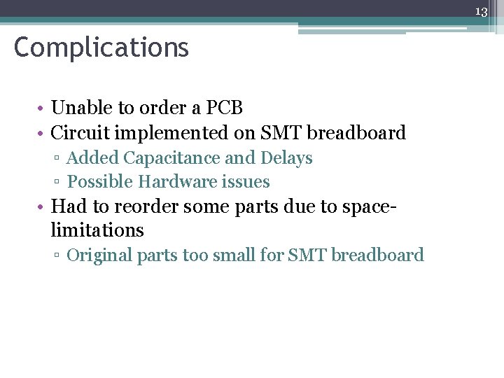 13 Complications • Unable to order a PCB • Circuit implemented on SMT breadboard