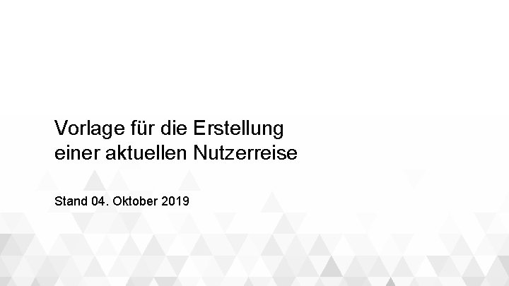 Vorlage für die Erstellung einer aktuellen Nutzerreise Stand 04. Oktober 2019 