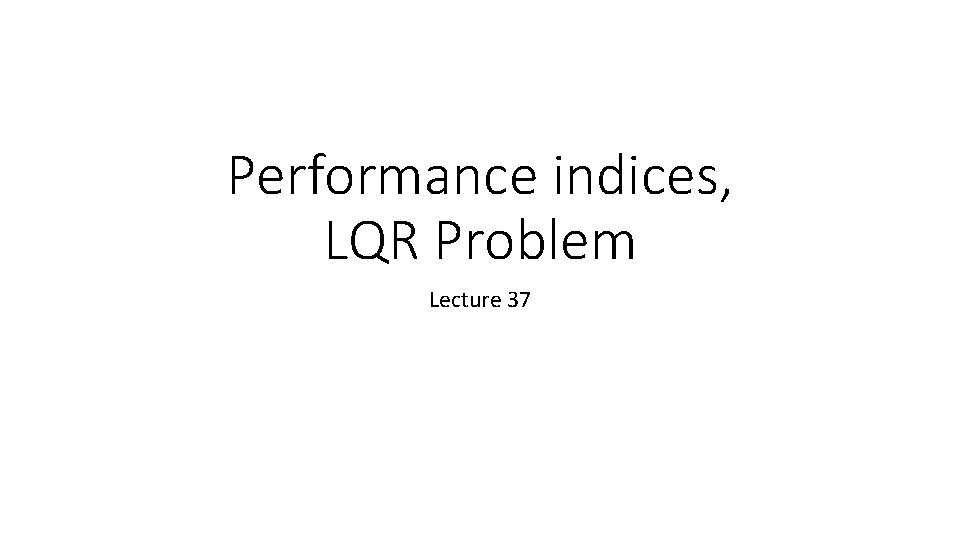 Performance indices, LQR Problem Lecture 37 