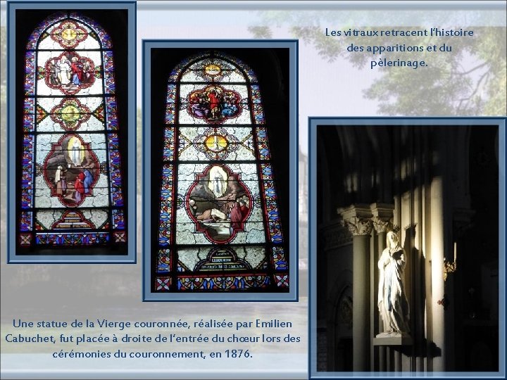 Les vitraux retracent l’histoire des apparitions et du pèlerinage. Une statue de la Vierge