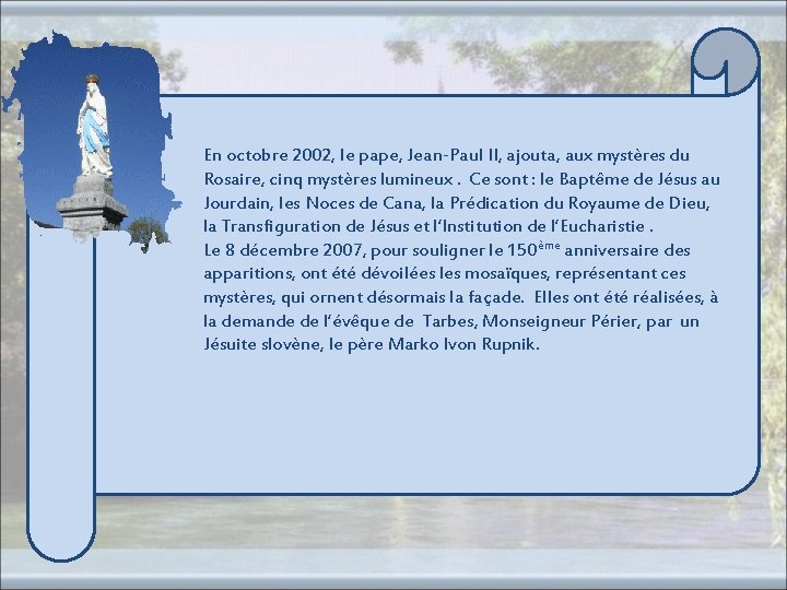 En octobre 2002, le pape, Jean-Paul II, ajouta, aux mystères du Rosaire, cinq mystères