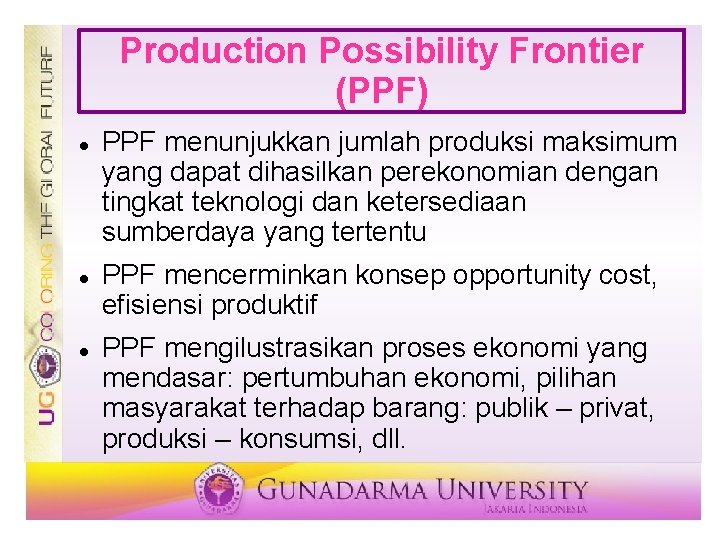 Production Possibility Frontier (PPF) PPF menunjukkan jumlah produksi maksimum yang dapat dihasilkan perekonomian dengan