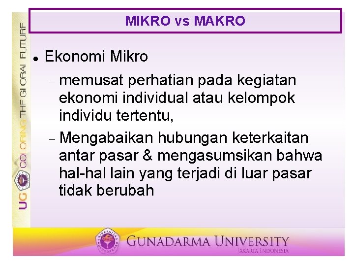 MIKRO vs MAKRO Ekonomi Mikro memusat perhatian pada kegiatan ekonomi individual atau kelompok individu