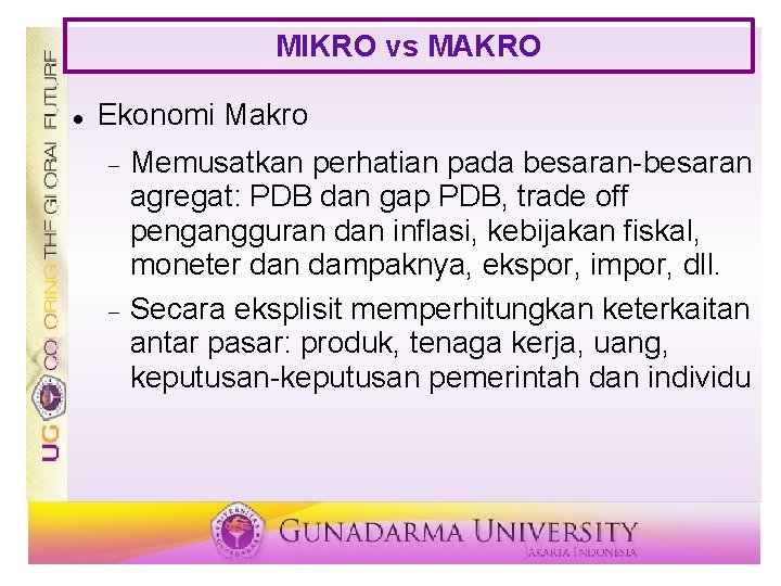 MIKRO vs MAKRO Ekonomi Makro Memusatkan perhatian pada besaran-besaran agregat: PDB dan gap PDB,