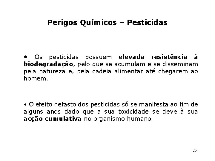 Perigos Químicos – Pesticidas • Os pesticidas possuem elevada resistência à biodegradação, pelo que