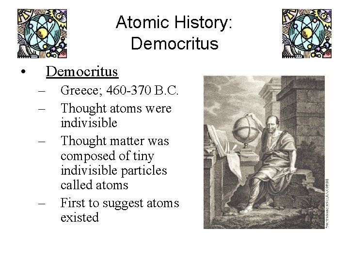 Atomic History: Democritus • Democritus – – Greece; 460 -370 B. C. Thought atoms