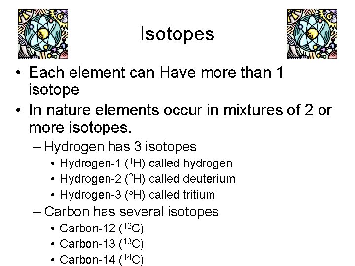 Isotopes • Each element can Have more than 1 isotope • In nature elements