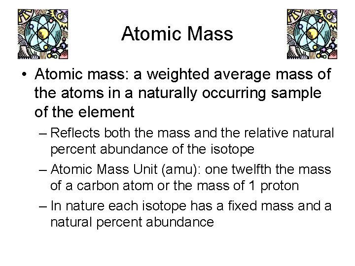 Atomic Mass • Atomic mass: a weighted average mass of the atoms in a