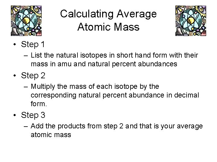 Calculating Average Atomic Mass • Step 1 – List the natural isotopes in short