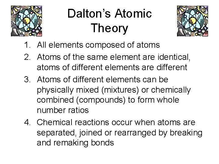 Dalton’s Atomic Theory 1. All elements composed of atoms 2. Atoms of the same