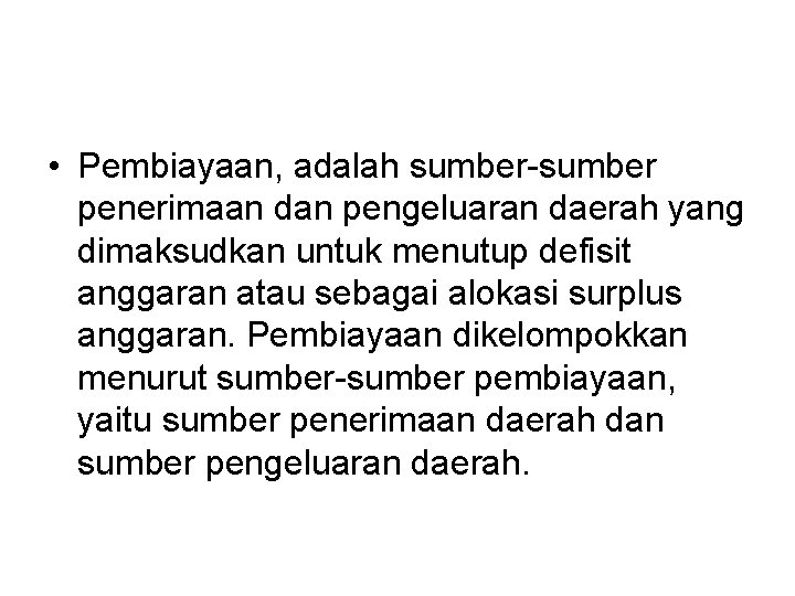  • Pembiayaan, adalah sumber-sumber penerimaan dan pengeluaran daerah yang dimaksudkan untuk menutup defisit