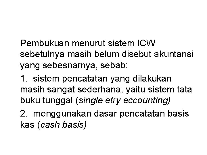 Pembukuan menurut sistem ICW sebetulnya masih belum disebut akuntansi yang sebesnarnya, sebab: 1. sistem