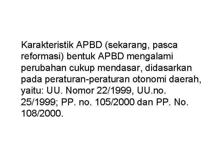 Karakteristik APBD (sekarang, pasca reformasi) bentuk APBD mengalami perubahan cukup mendasar, didasarkan pada peraturan-peraturan