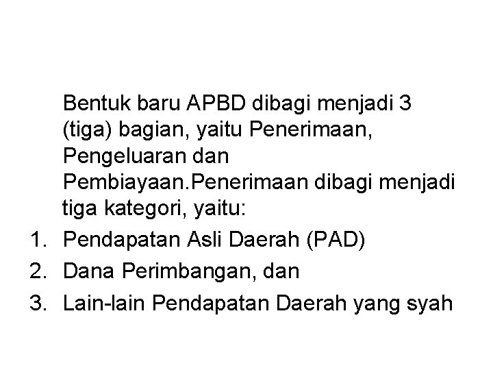 Bentuk baru APBD dibagi menjadi 3 (tiga) bagian, yaitu Penerimaan, Pengeluaran dan Pembiayaan. Penerimaan