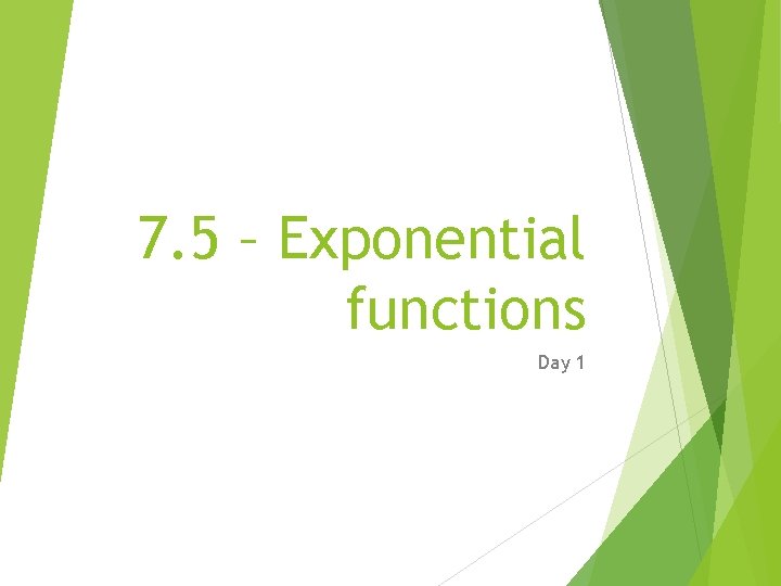 7. 5 – Exponential functions Day 1 