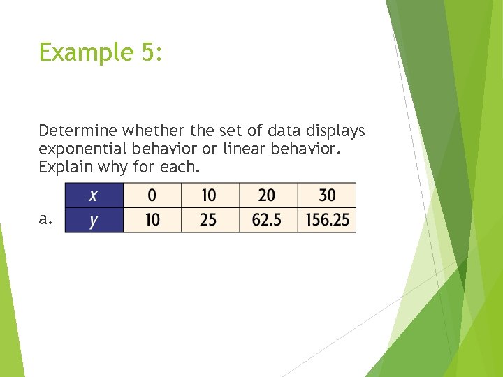 Example 5: Determine whether the set of data displays exponential behavior or linear behavior.