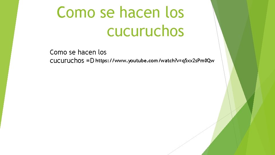 Como se hacen los cucuruchos =D https: //www. youtube. com/watch? v=q 5 xx 2