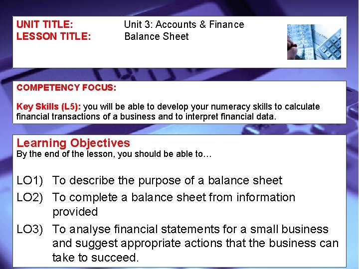 UNIT TITLE: LESSON TITLE: Unit 3: Accounts & Finance Balance Sheet COMPETENCY FOCUS: Key