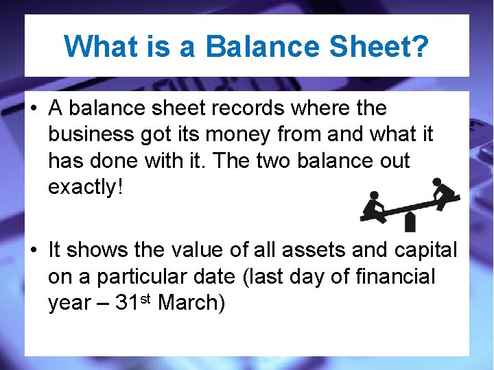 What is a Balance Sheet? • A balance sheet records where the business got