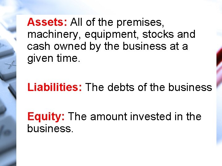 Assets: All of the premises, machinery, equipment, stocks and cash owned by the business