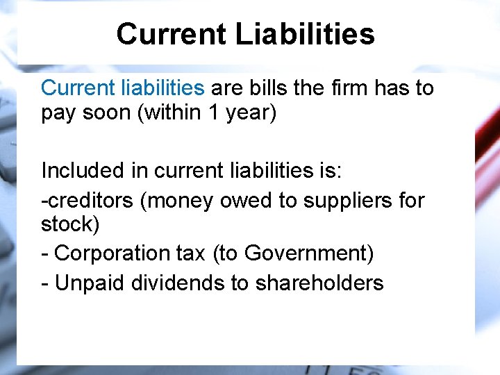 Current Liabilities Current liabilities are bills the firm has to pay soon (within 1