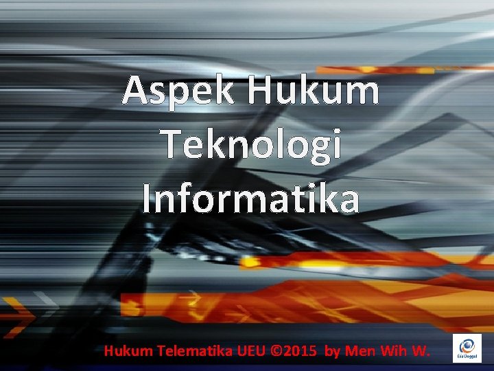 Aspek Hukum Teknologi Informatika Hukum Telematika UEU © 2015 by Men Wih W. 