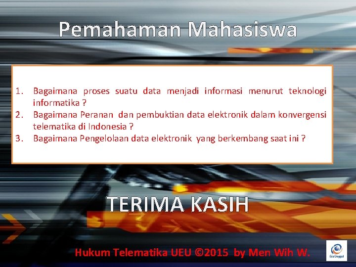 Pemahaman Mahasiswa 1. Bagaimana proses suatu data menjadi informasi menurut teknologi informatika ? 2.