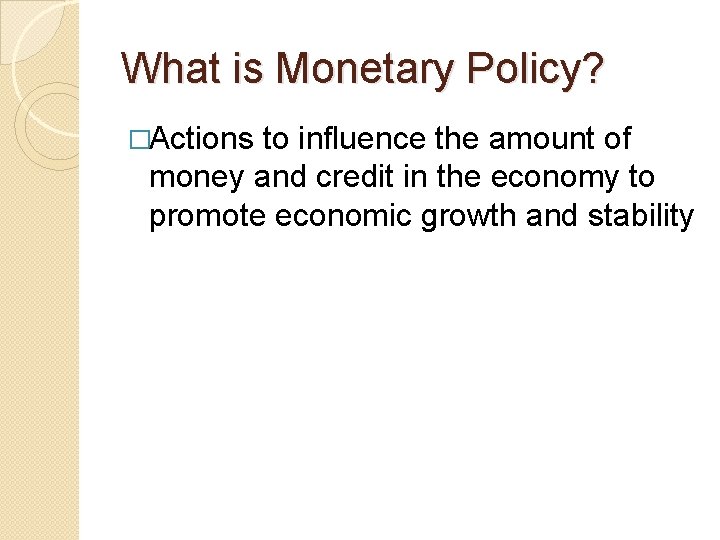 What is Monetary Policy? �Actions to influence the amount of money and credit in