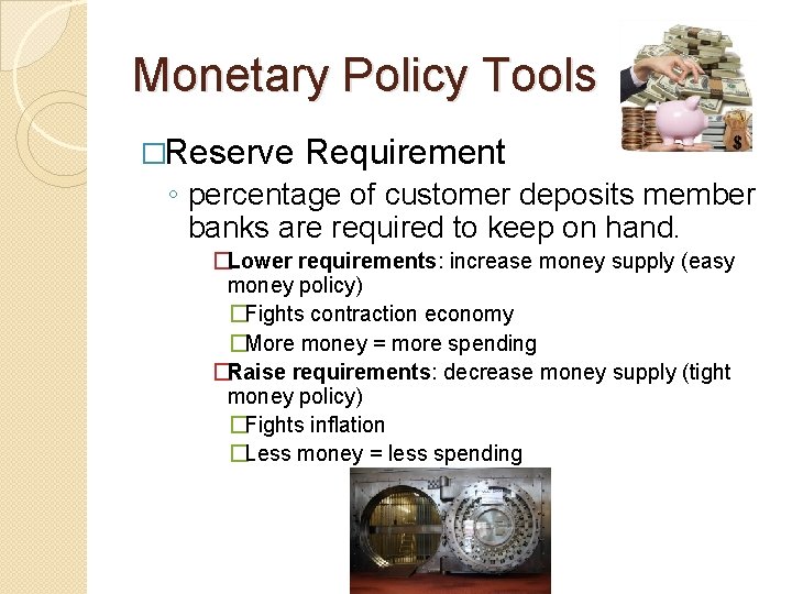 Monetary Policy Tools �Reserve Requirement ◦ percentage of customer deposits member banks are required