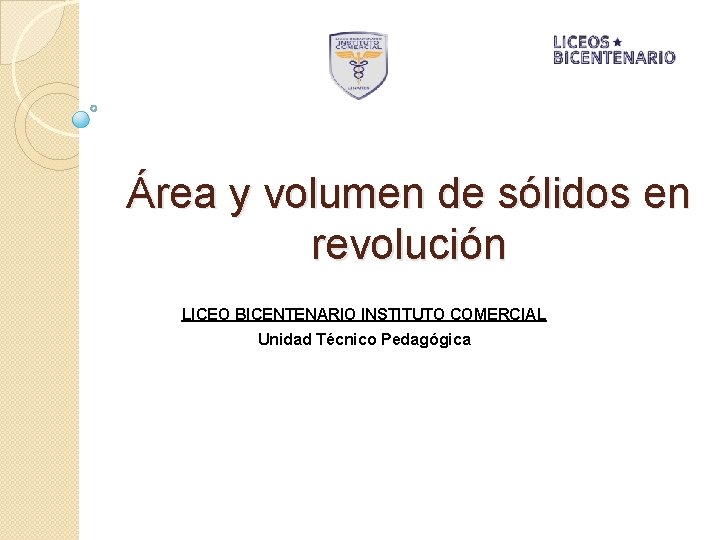 Área y volumen de sólidos en revolución LICEO BICENTENARIO INSTITUTO COMERCIAL Unidad Técnico Pedagógica