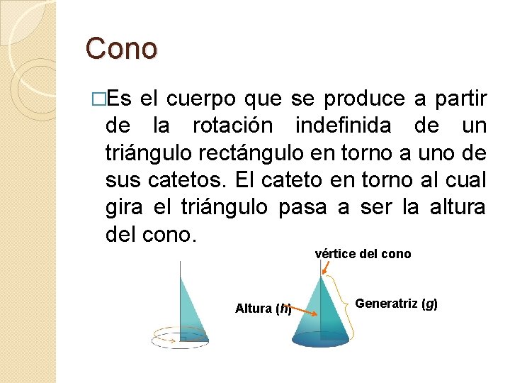 Cono �Es el cuerpo que se produce a partir de la rotación indefinida de