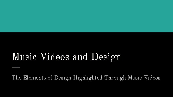 Music Videos and Design The Elements of Design Highlighted Through Music Videos 