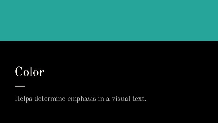 Color Helps determine emphasis in a visual text. 