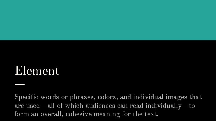 Element Specific words or phrases, colors, and individual images that are used—all of which