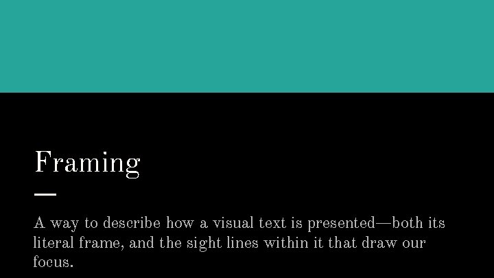 Framing A way to describe how a visual text is presented—both its literal frame,