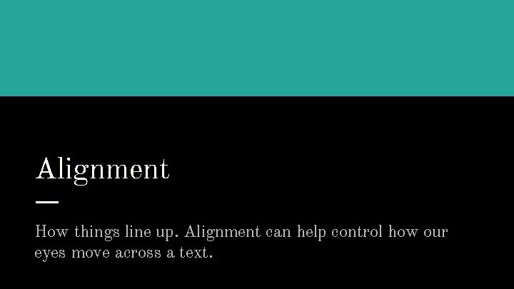 Alignment How things line up. Alignment can help control how our eyes move across