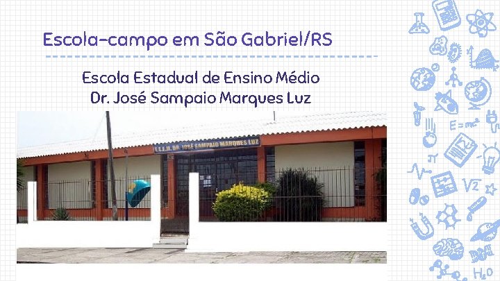 Escola-campo em São Gabriel/RS Escola Estadual de Ensino Médio Dr. José Sampaio Marques Luz