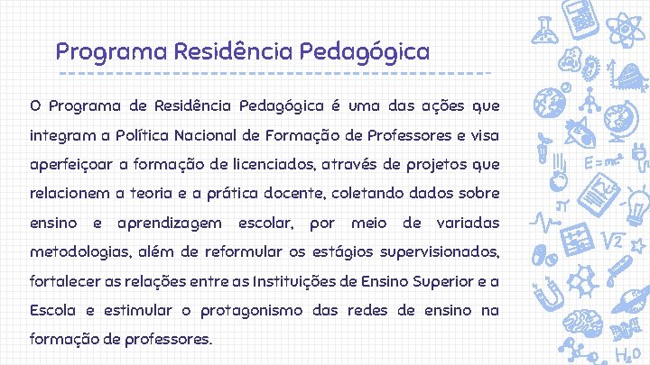 Programa Residência Pedagógica O Programa de Residência Pedagógica é uma das ações que integram