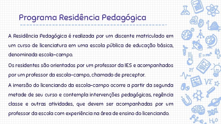 Programa Residência Pedagógica A Residência Pedagógica é realizada por um discente matriculado em um