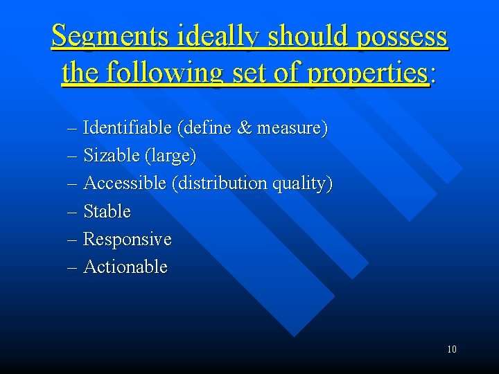 Segments ideally should possess the following set of properties: – Identifiable (define & measure)