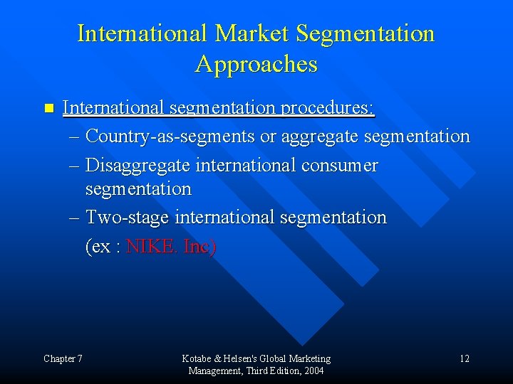 International Market Segmentation Approaches n International segmentation procedures: – Country-as-segments or aggregate segmentation –