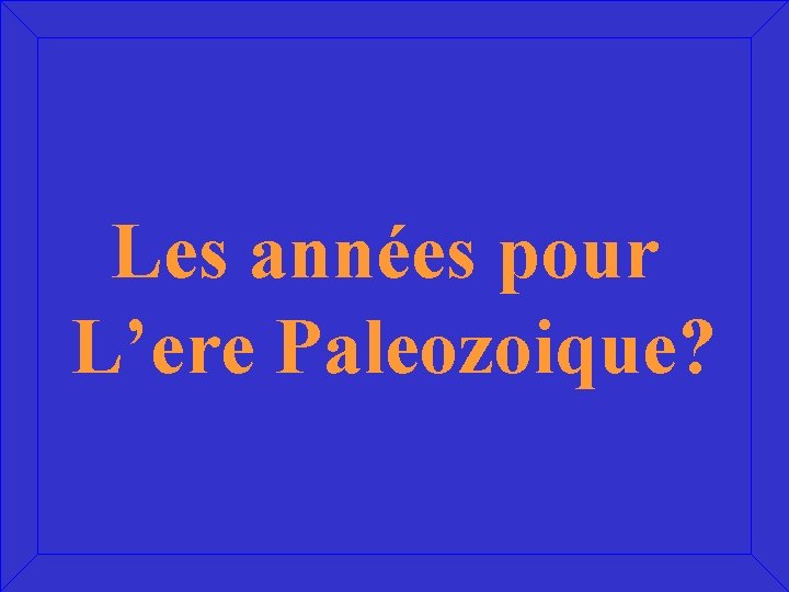 Les années pour L’ere Paleozoique? 