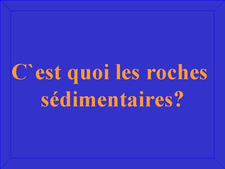 C`est quoi les roches sédimentaires? 