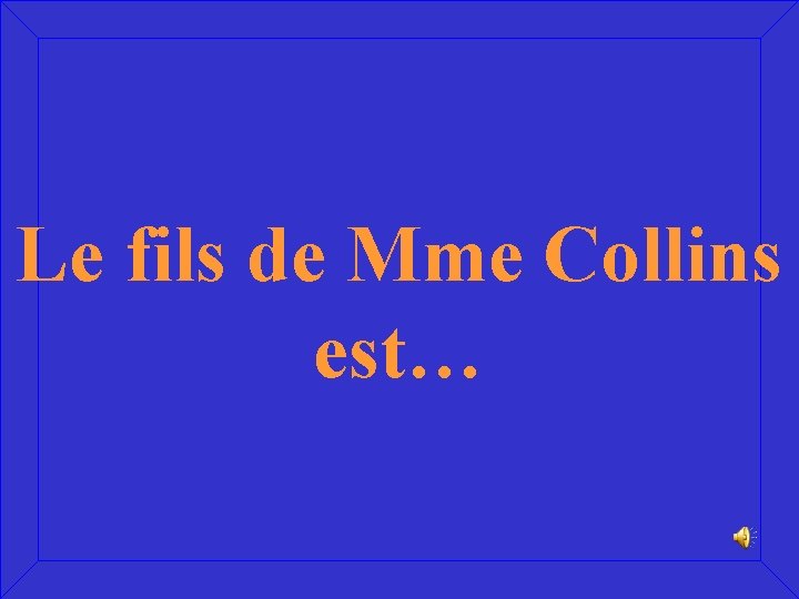 Le fils de Mme Collins est… 