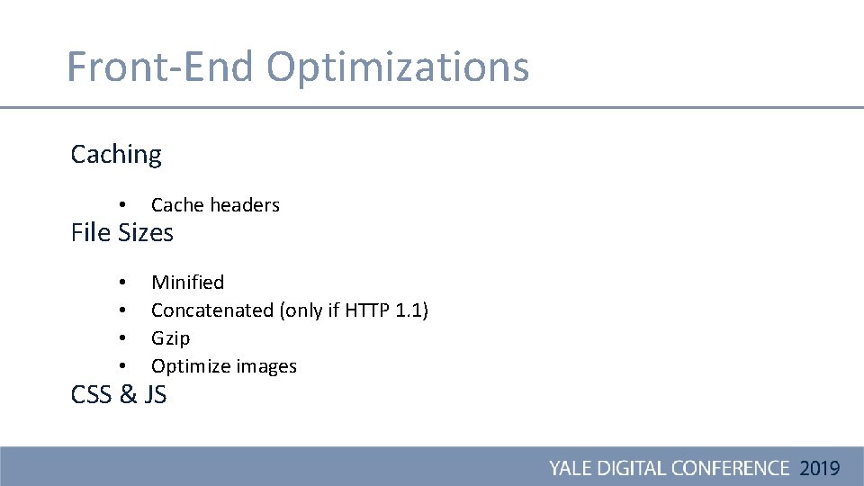 Front-End Optimizations Caching • Cache headers • • Minified Concatenated (only if HTTP 1.
