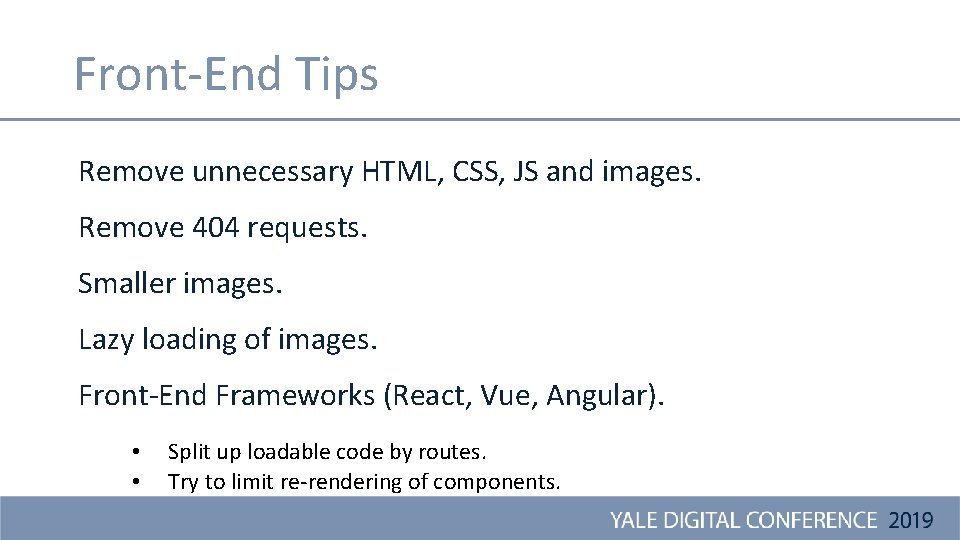 Front-End Tips Remove unnecessary HTML, CSS, JS and images. Remove 404 requests. Smaller images.