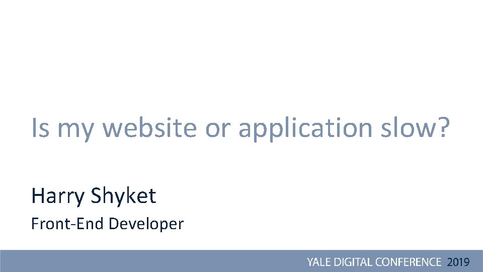 Is my website or application slow? Harry Shyket Front-End Developer 