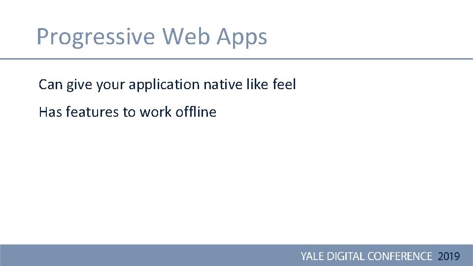 Progressive Web Apps Can give your application native like feel Has features to work
