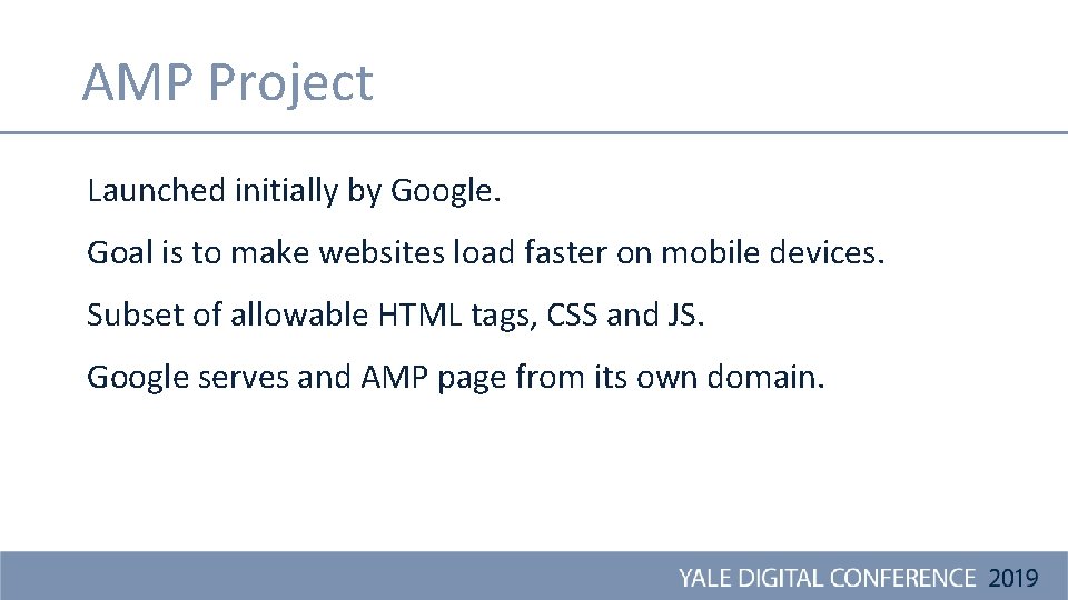 AMP Project Launched initially by Google. Goal is to make websites load faster on