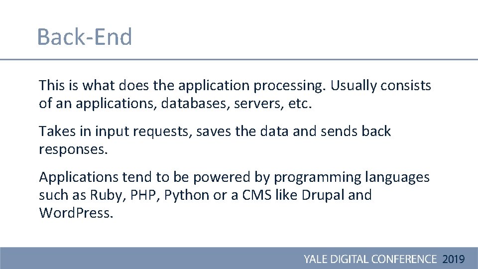 Back-End This is what does the application processing. Usually consists of an applications, databases,
